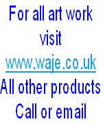 For all art work
visit
www.waje.co.uk
All other products
Call or email